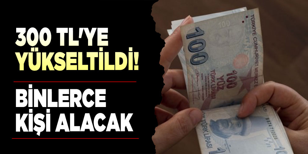 300 TL'ye yükseltildi! Binlerce kişi alacak