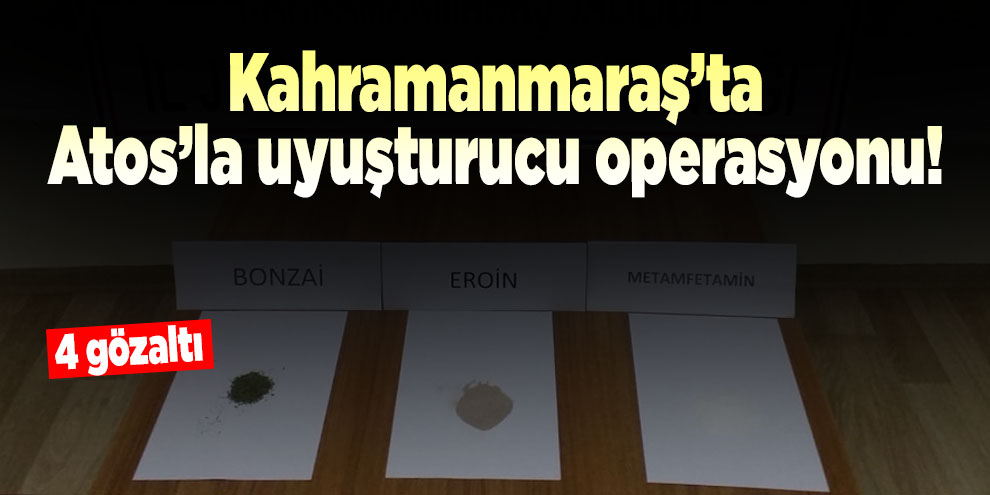 Kahramanmaraş’ta Atos’la uyuşturucu operasyonu!