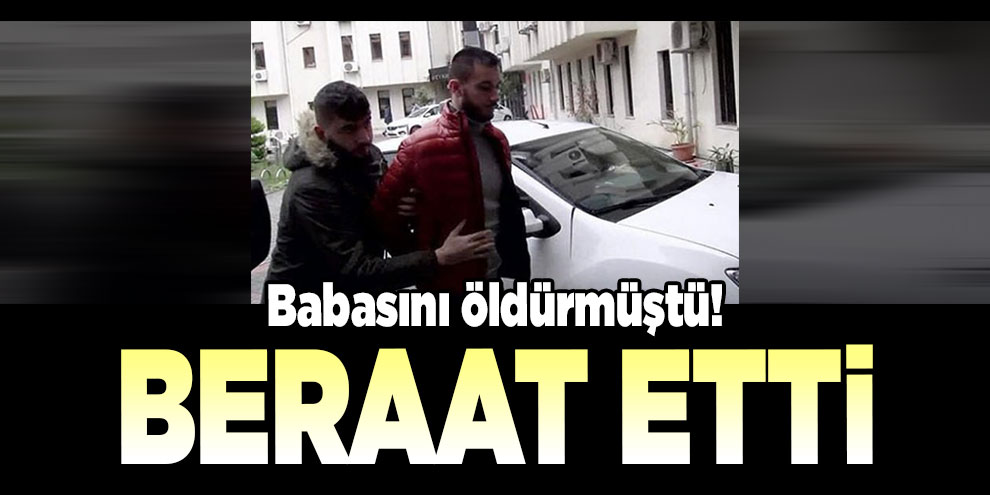 Babasını öldürmüştü! Beraat etti