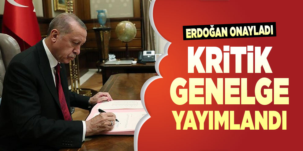 Erdoğan onayladı, kritik genelge yayımlandı