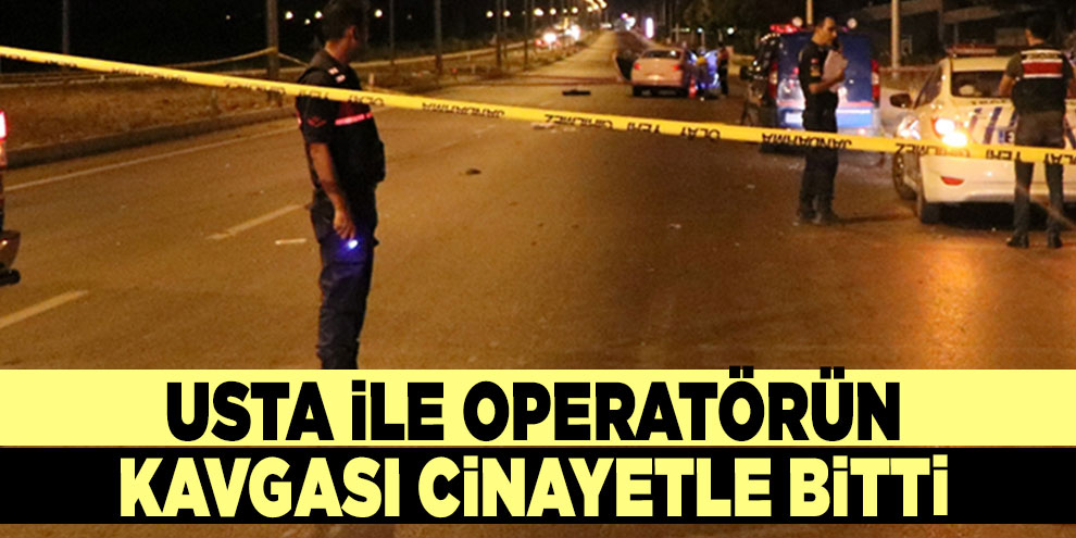 Usta ile operatörün kavgası cinayetle bitti
