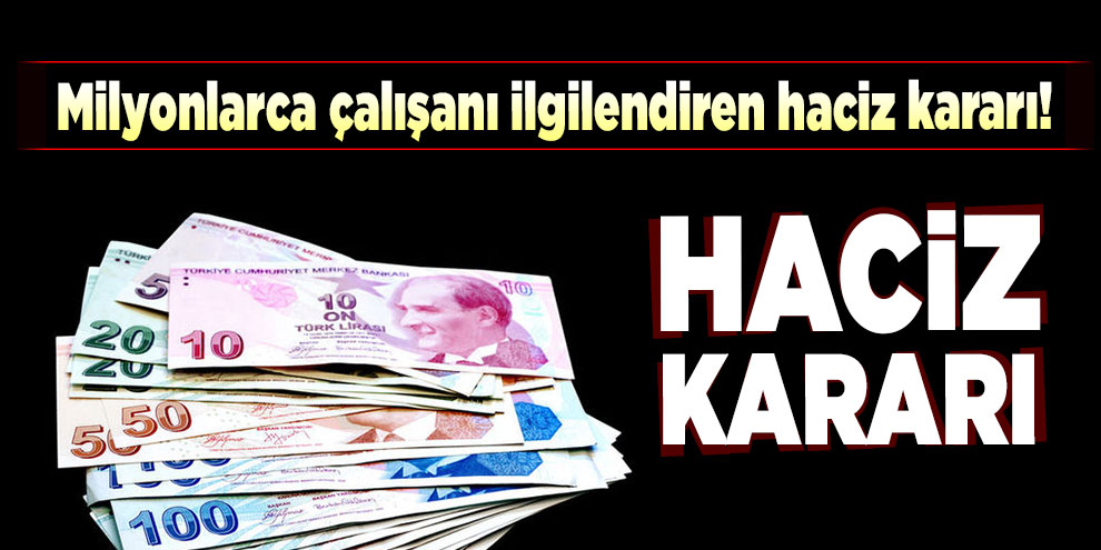 Milyonlarca çalışanı ilgilendiren haciz kararı!