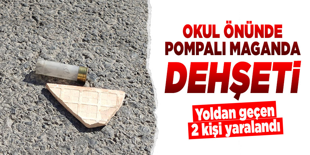 Okul önünde pompalı maganda dehşeti