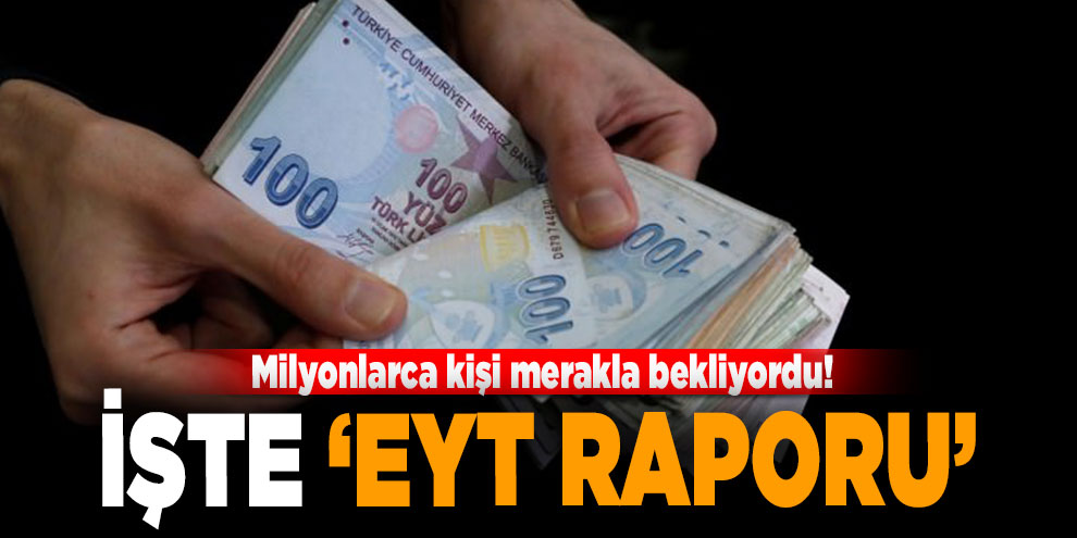Milyonlarca kişi merakla bekliyordu! İşte EYT raporu