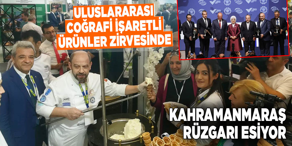 Uluslararası coğrafi işaretli ürünler zirvesinde Kahramanmaraş rüzgarı esiyor