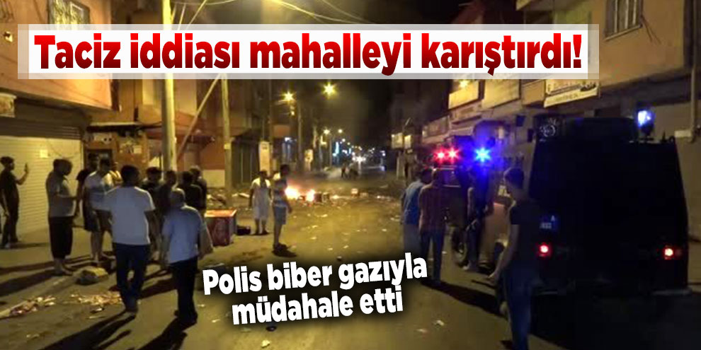 Taciz iddiası mahalleyi karıştırdı, polis biber gazıyla müdahale etti