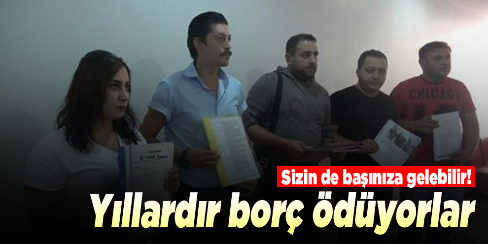 Sizin de başınıza gelebilir! Yıllardır borç ödüyorlar