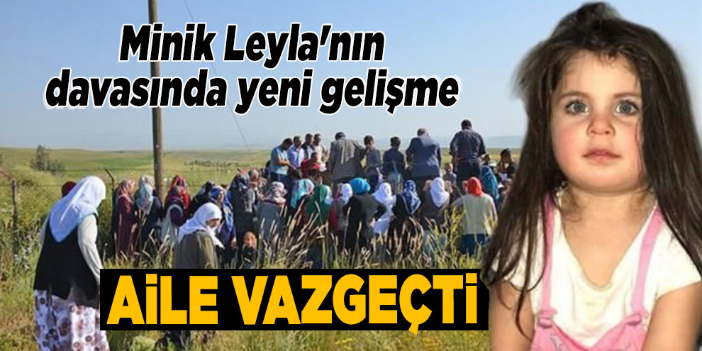 Minik Leyla'nın davasında yeni gelişme: Aile vazgeçti