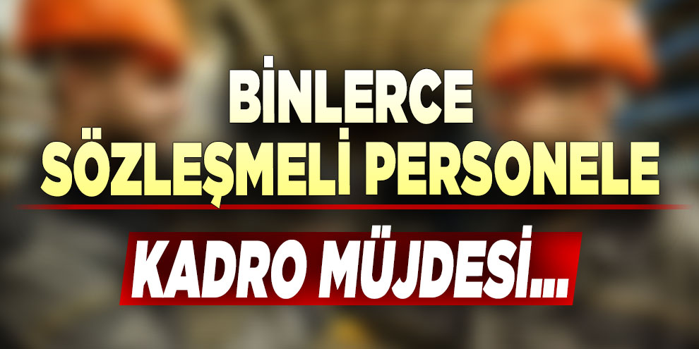 Binlerce sözleşmeli personele kadro müjdesi...