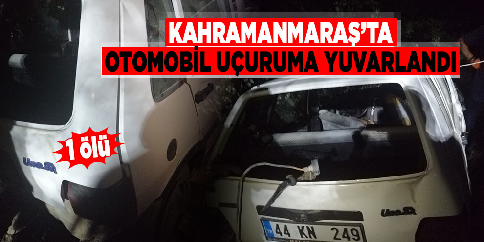 Kahramanmaraş’ta otomobil uçuruma yuvarlandı