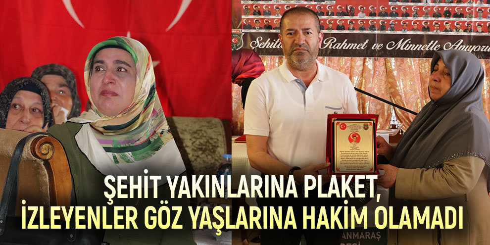Şehit yakınlarına plaket verildi, izleyenler göz yaşlarına hakim olamadı