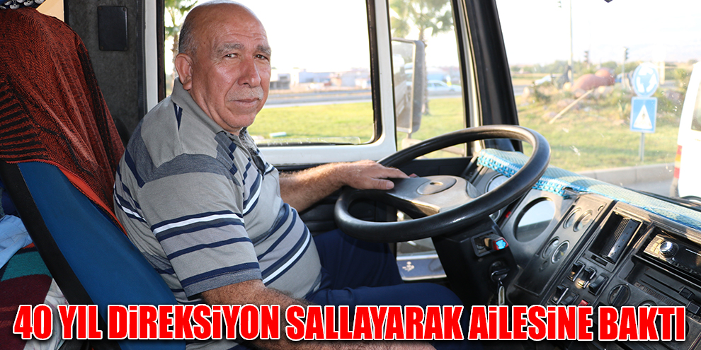 40 yıl direksiyon sallayarak ailesine baktı