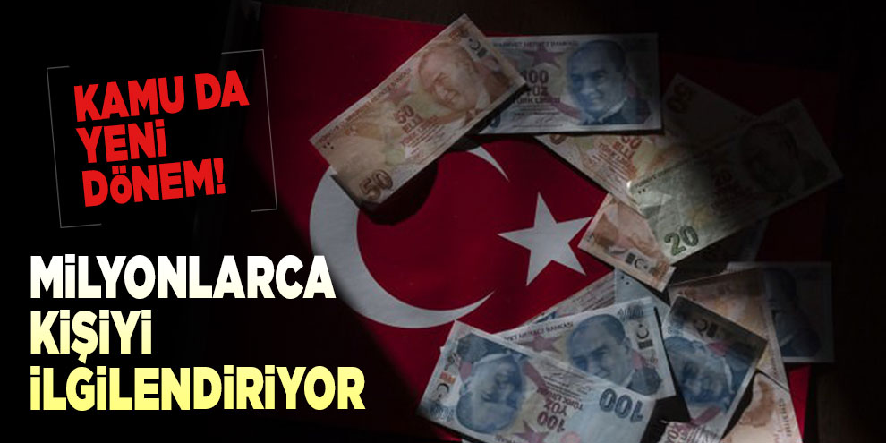 Kamu da yeni dönem! Milyonlarca kişiyi ilgilendiriyor