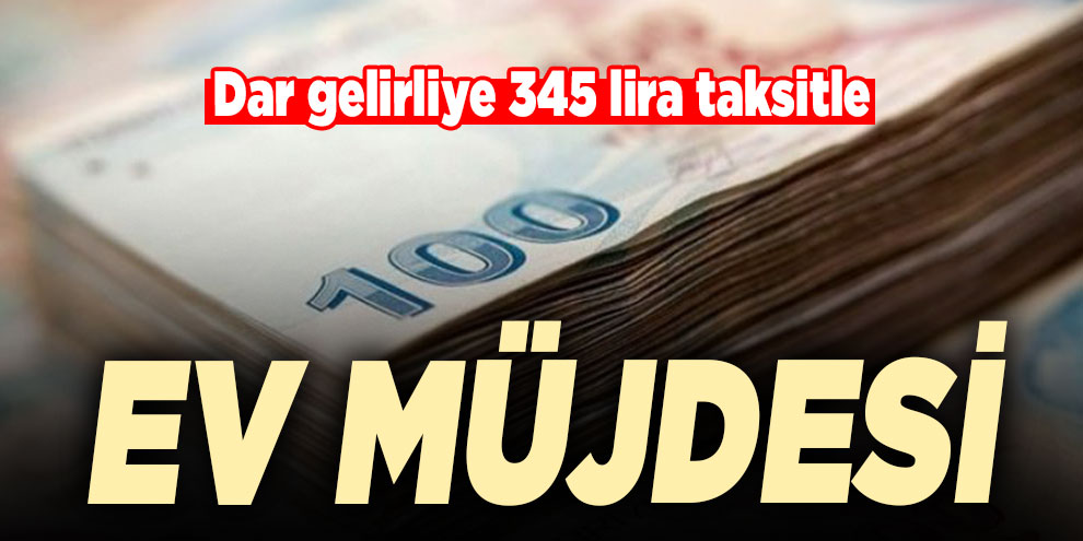 Dar gelirliye 345 lira taksitle ev müjdesi