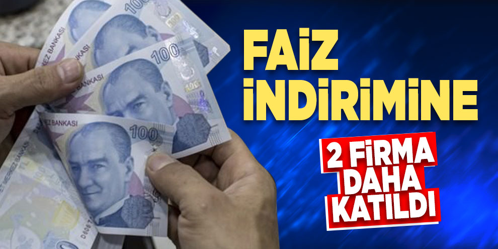 Faiz indirimine 2 firma daha katıldı
