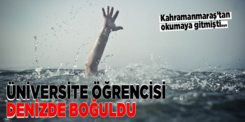 Üniversite öğrencisi, denizde boğuldu