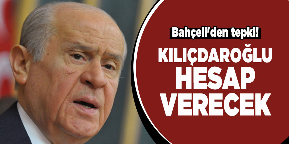 Bahçeli'den tepki! Kılıçdaroğlu hesap verecek