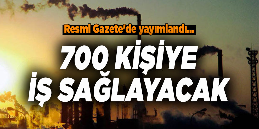 Resmi Gazete'de yayımlandı... 700 kişiye iş sağlayacak