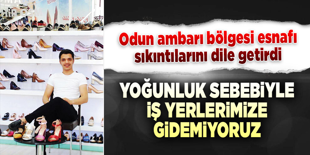 Yoğunluk sebebiyle iş yerlerimize gidemiyoruz