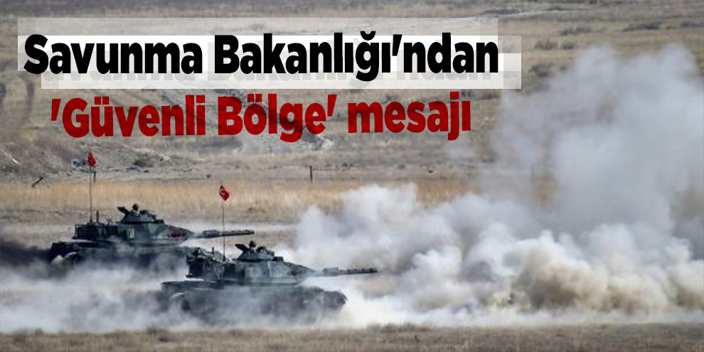 Savunma Bakanlığı'ndan 'Güvenli Bölge' mesajı