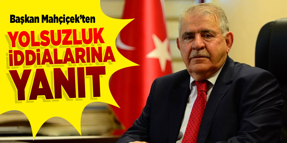 Başkan Mahçiçek’ten yolsuzluk iddialarına yanıt