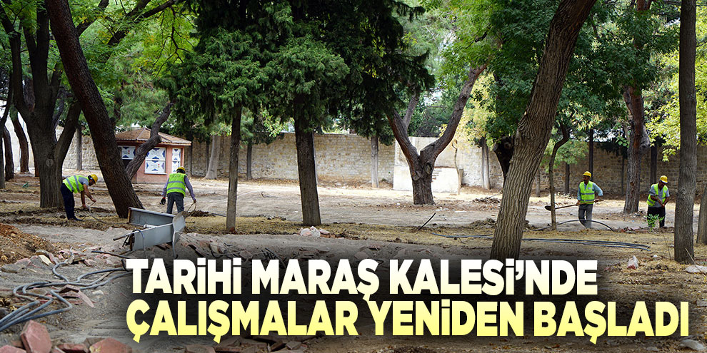 Tarihi Maraş Kalesi’nde çalışmalar yeniden başladı