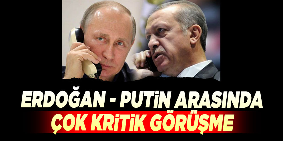 Erdoğan - Putin arasında çok kritik görüşme