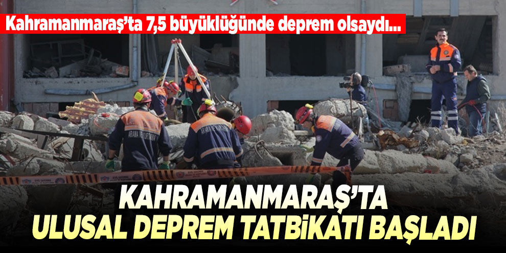 Kahramanmaraş’ta Ulusal Deprem Tatbikatı başladı