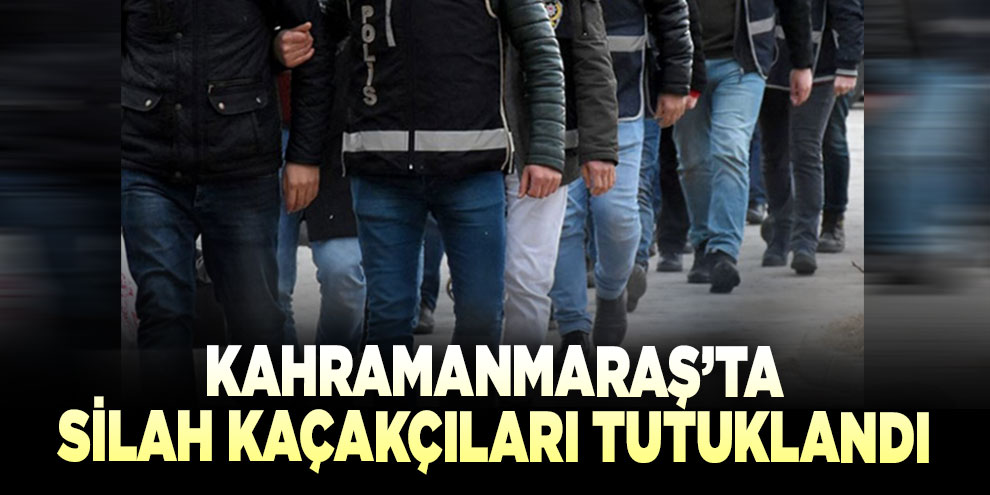 Kahramanmaraş’ta silah kaçakçıları tutuklandı