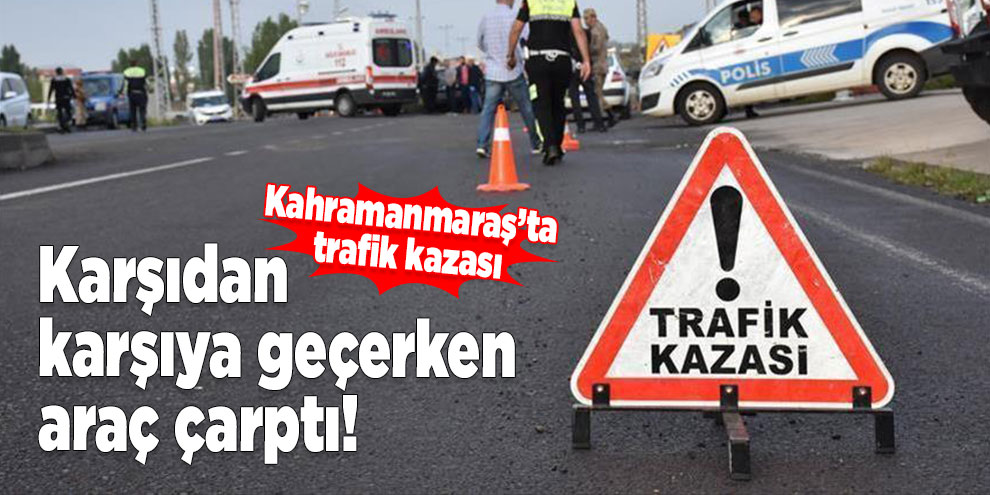 Kahramanmaraş’ta trafik kazası: 1 yaralı