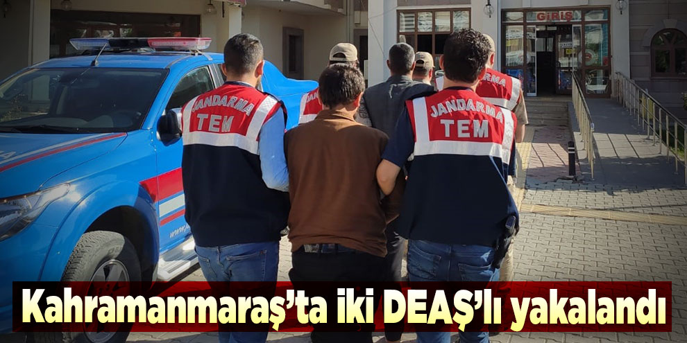 Kahramanmaraş’ta iki DEAŞ’lı yakalandı