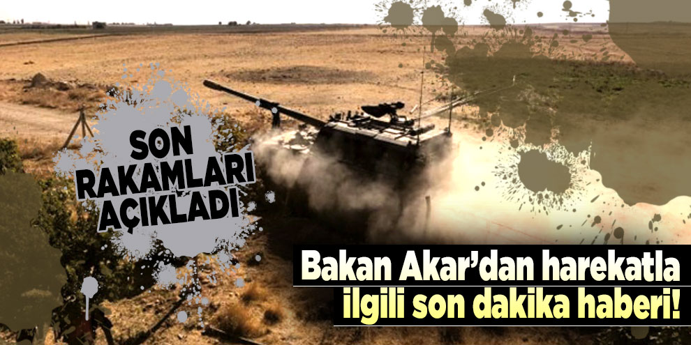 Bakan Akar, Barış Pınarı Harekatı'nın son rakamlarını açıkladı