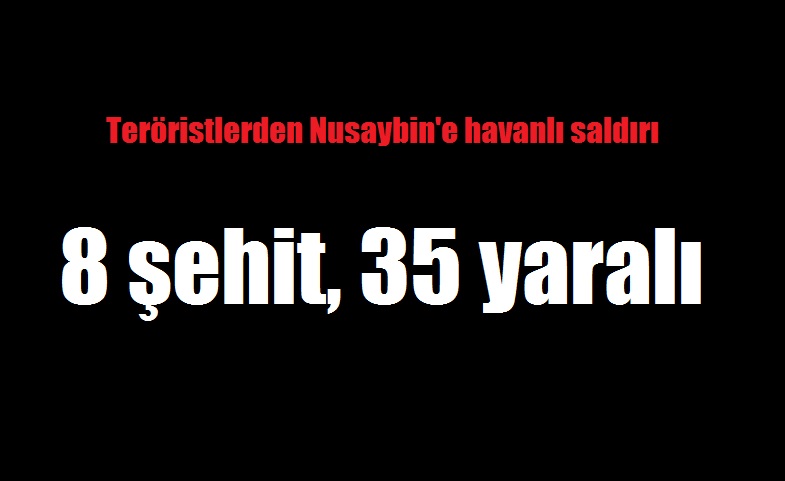 Teröristlerden Nusaybin'e havanlı saldırı: 8 şehit, 35 yaralı