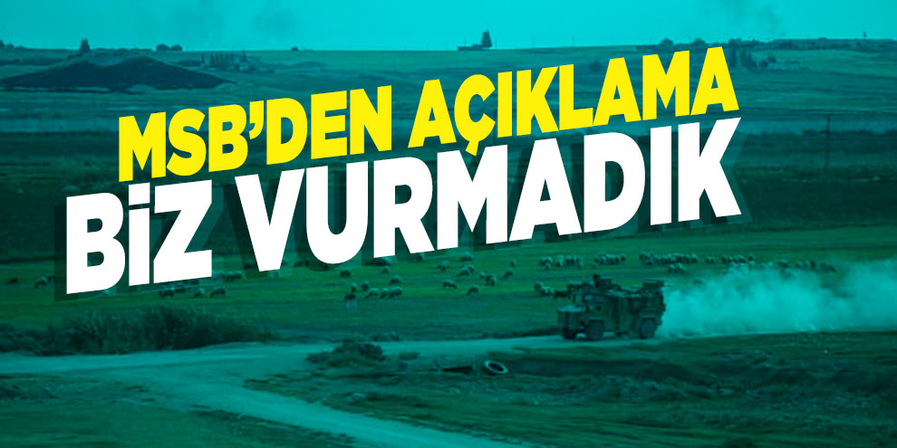 Milli Savunma Bakanlığı açıklama yaptı: O atışı biz yapmadık