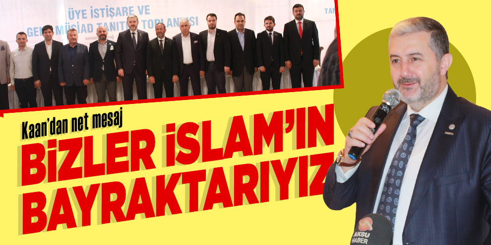 Kaan’dan net mesaj; Bizler İslam’ın bayraktarıyız