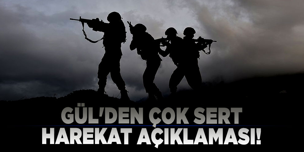 Gül'den çok sert harekat açıklaması!