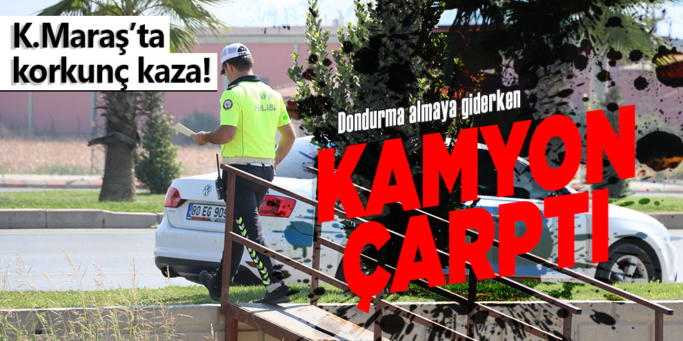 Dondurma almaya giderken kamyon çarptı