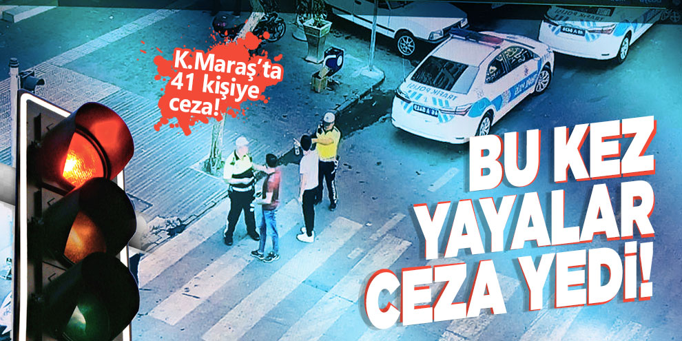 Kahramanmaraş'ta bu kez yayalar ceza yedi!