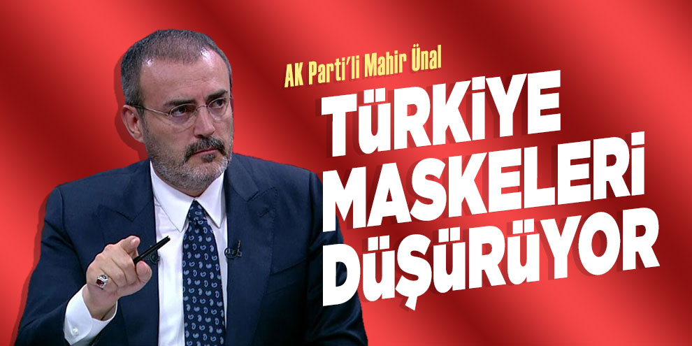 AK Parti'li Mahir Ünal: Türkiye maskeleri düşürüyor
