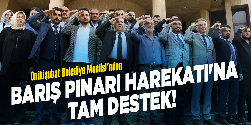 Onikişubat Belediye Meclisi'nden 'Barış Pınarı Harekatı'na tam destek!