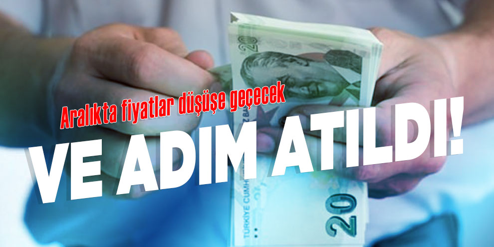 Ve adım atıldı! Aralıkta fiyatlar düşüşe geçecek