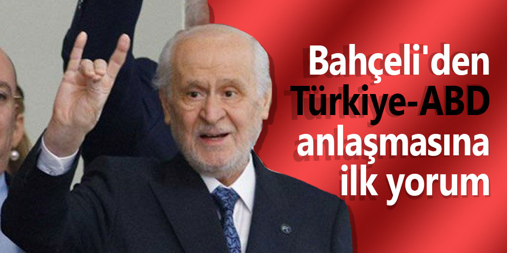 Bahçeli'den Türkiye-ABD anlaşmasına ilk yorum