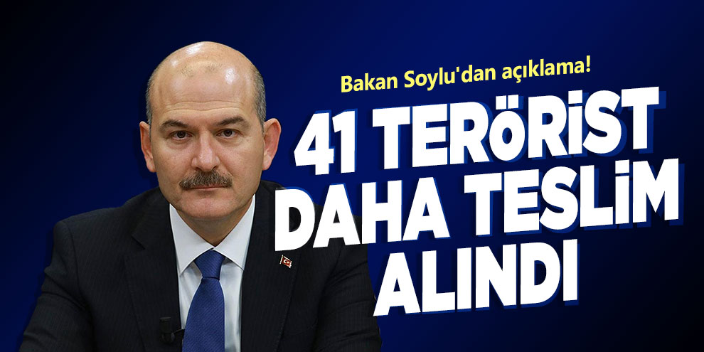 Bakan Soylu'dan açıklama! 41 terörist daha teslim alındı