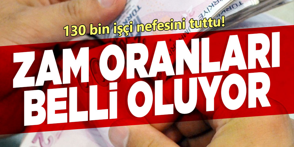 130 bin işçi nefesini tuttu! Zam oranları belli oluyor