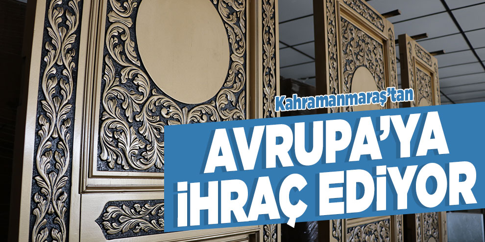 Kahramanmaraş'tan Avrupa’ya ihraç ediyor