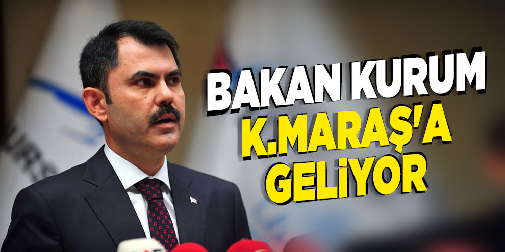 Bakan Kurum Kahramanmaraş'a geliyor
