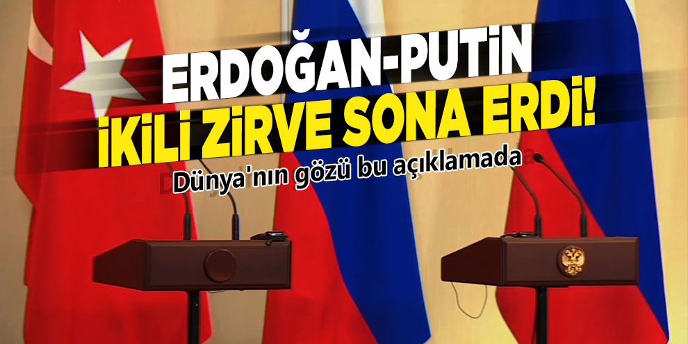 Erdoğan-Putin ikili zirve sona erdi! Dünya'nın gözü bu açıklamada