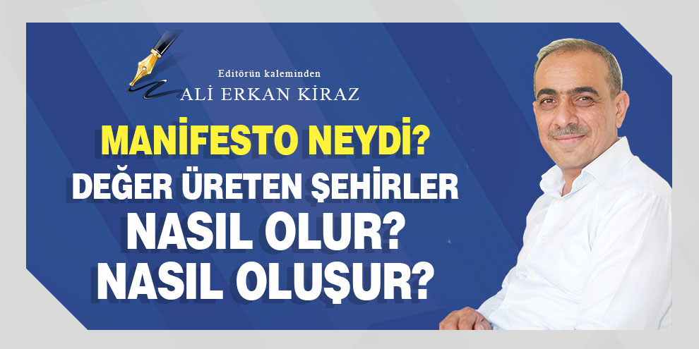 Ali Erkan Kiraz yazdı... Manifesto neydi? Değer üreten şehirler Nasıl olur? Nasıl oluşur?