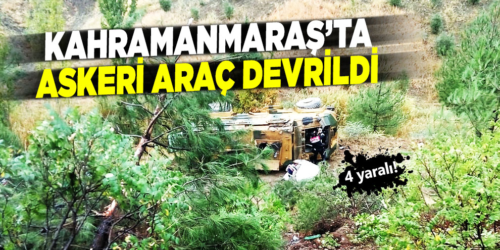 Kahramanmaraş’ta askeri araç devrildi: 4 yaralı