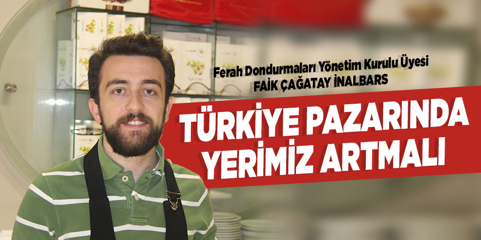 Türkiye pazarında yerimiz artmalı